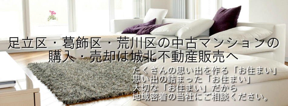 足立区・葛飾区・荒川区の中古マンションの
   購入・売却は城北不動産販売へ